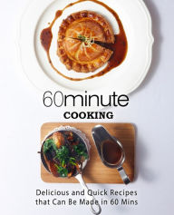 60 Minute Cooking: Delicious and Quick Recipes That Can Be Made in 60 Minutes BookSumo Press Author