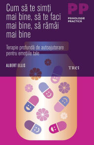 Cum sa te sim?i mai bine, sa te faci mai bine, sa ramâi mai bine. Terapie profunda de autoajutorare pentru emo?iile tale Albert Ellis Author