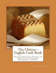 The Chinese - English Cook Book: Old Fashioned American Recipes in English & Chinese Chong Jan & Co. Author