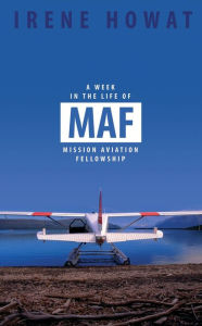 A Week in the Life of MAF: Mission Aviation fellowship Irene Howat Author