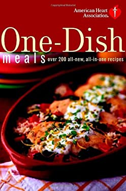 American Heart Association One-Dish Meals : Over 200 All-New, All-in-One Recipes by American Heart Association Staff