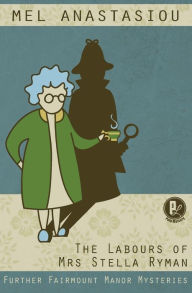 The Labours of Mrs Stella Ryman: Further Fairmount Manor Mysteries Mel Anastasiou Author