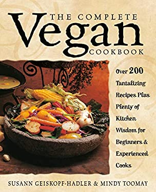 The Complete Vegan Cookbook : Over 200 Tantalizing Recipes Plus Plenty of Kitchen Wisdom for Beginners and Experienced Cooks