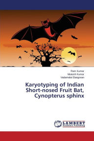 Karyotyping of Indian Short-nosed Fruit Bat, Cynopterus sphinx Kumar Ram Author