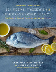 Sea Robins, Triggerfish & Other Overlooked Seafood: The Complete Guide to Preparing and Serving Bycatch Matthew Pietsch Author