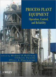 Process Plant Equipment: Operation, Control, and Reliability Michael D. Holloway Editor