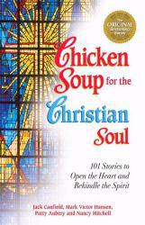 Chicken Soup for the Christian Soul : 101 Stories to Open the Heart and Rekindle the Spirit