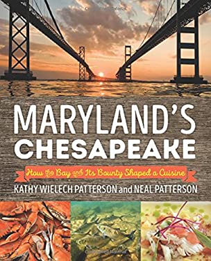 Maryland's Chesapeake : How the Bounty of the Bay Influenced Maryland's Culinary Heritage by Neal, Patterson, Kathy Patterson