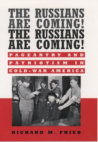 The Russians Are Coming! the Russians Are Coming! : Pageantry and Patriotism in Cold-War America by Richard M. Fried