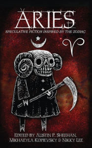 Aries: Speculative Fiction Inspired by the Zodiac Austin P. Sheehan Author