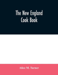 The New England cook book. The latest and best methods for economy and luxury at home, containing nearly a thousand of the best up-to-date receipts fo