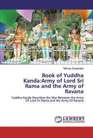 Book of Yuddha Kanda: Army of Lord Sri Rama and the Army of Ravana Morusu Sivasankar Author