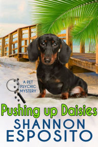 Pushing Up Daisies (A Pet Psychic Mystery No. 5) Shannon Esposito Author
