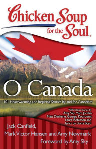 Chicken Soup for the Soul: O Canada: 101 Heartwarming and Inspiring Stories by and for Canadians Jack Canfield Author