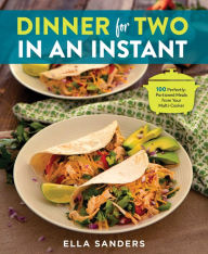 Dinner for Two in an Instant: 100 Perfectly-Portioned Meals from Your Multi-Cooker Ella Sanders Author