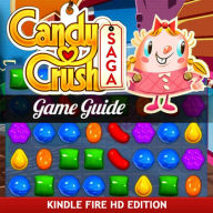 Candy Crush Saga Game Guide for Kindle Fire HD: How to Install & Play with Tips RAM Internet Media Author