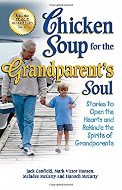 Chicken Soup for the Grandparent's Soul : Stories to Open the Hearts and Rekindle the Spirits of Grandparents