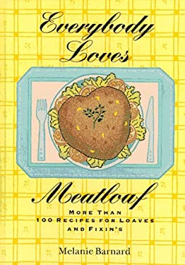 Everybody Loves Meatloaf : More Than 100 Recipes for Loaves and Fixings by Melanie Barnard