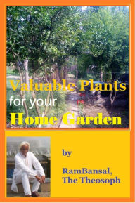 Valuable Plants for Your Home Garden (37 Plants Highly Commended by Ayurveda for Human Health) Ram Bansal Author