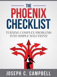 The Phoenix Checklist - Turning Complex Problems into Simple Solutions Joseph Campbell Author