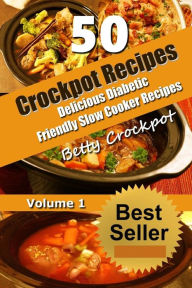 CrockPot Recipes - 50 Delicious Diabetic Friendly Slow Cooker Recipes: Only the Best Quick and Easy Recipes from Betty's Kitchen to Yours! Betty Crock