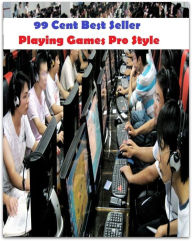99 Cent Best Seller Playing Games Pro Style (Video Game Marketing, Affiliate marketing,Online marketing, Art, Theology, Ethics, Chicken Soup, Thought,