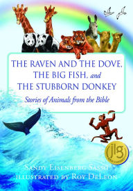 The Raven and the Dove, The Big Fish, and The Stubborn Donkey: Stories of Animals from the Bible Sandy Eisenberg Sasso Author