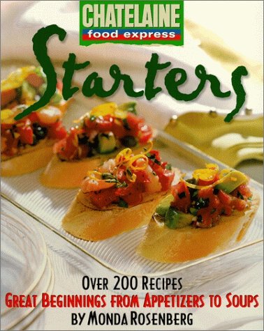 Starters : Great Beginnings from Appetizers to Soups by Monda, Chatelaine Rosenberg