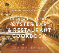 The Grand Central Oyster Bar & Restaurant Cookbook: Recipes & Tales from a Classic American Restaurant Sandy Ingber Author