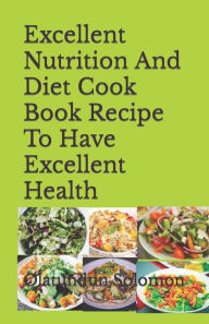 Excellent Nutrition And Diet Cook Book Recipe To Have Excellent Health Olatundun Solomon Author