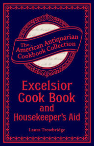 Excelsior Cook Book and Housekeeper's Aid Laura Trowbridge Author