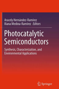 Photocatalytic Semiconductors: Synthesis, Characterization, and Environmental Applications Aracely Hernïndez-Ramïrez Editor