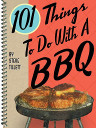 101 Things To Do With A BBQ Steve Tillett Author