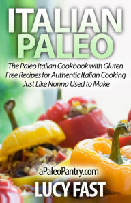 Italian Paleo: The Paleo Italian Cookbook with Gluten Free Recipes for Authentic Italian Cooking Just Like Nonna Used to Make Lucy Fast Author