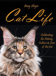 Cat Life: Celebrating the History, Culture & Love of the Cat Amy Shojai Author