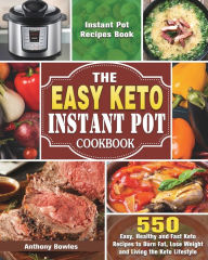 The Easy Keto Instant Pot Cookbook: 550 Easy, Healthy and Fast Keto Recipes to Burn Fat, Lose Weight and Living the Keto Lifestyle (Instant Pot Recipe