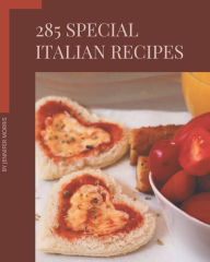 285 Special Italian Recipes: An Italian Cookbook You Will Need Jennifer Morris Author