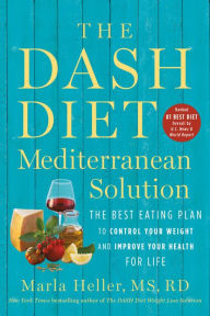 The DASH Diet Mediterranean Solution: The Best Eating Plan to Control Your Weight and Improve Your Health for Life Marla Heller Author