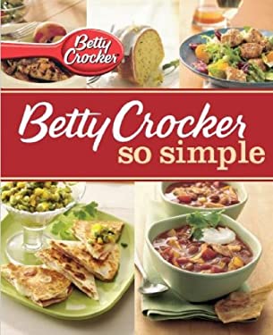Betty Crocker So Simple : More Than 152 Easy Favorites for Everyday Meals World Pub Edition by Betty Crocker Editors