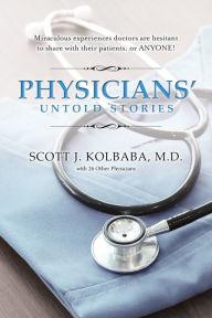Physicians' Untold Stories: See Downloaded Cover Copy Scott Kolbaba Author