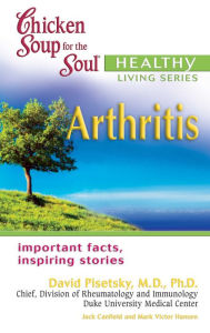 Chicken Soup for the Soul Healthy Living Series: Arthritis: Important Facts, Inspiring Stories Jack Canfield Author