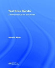 Test Drive Blender: A Starter Manual for New Users John M. Blain Author