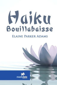 Haiku Bouillabaisse Elaine Parker Adams Author