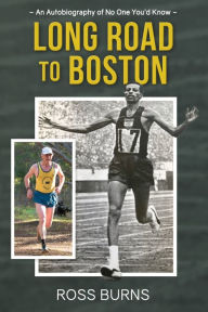 Long Road to Boston: An Autobiography of No One You'd Know Ross Burns Author