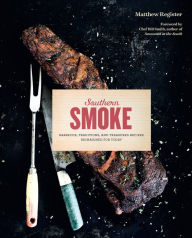 Southern Smoke: Barbecue, Traditions, and Treasured Recipes Reimagined for Today Matthew Register Author