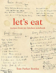 Let's Eat: Recipes from My Kitchen Notebook Tom Parker Bowles Author