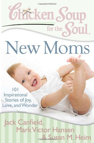 New Moms : 101 Inspirational Stories of Joy, Love, and Wonder by Mark Victor, Canfield, Jack, Heim, Susan M. Hansen