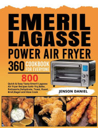Emeril Lagasse Power Air Fryer 360 Cookbook for Everyone: 800 Quick & Easy Tasty Emeril Lagasse Air Fryer Recipes to Air Fry, Bake, Rotisserie