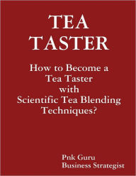 Tea Taster: How to Become a Tea Taster With Scientific Tea Blending Techniques? Pnk Guru Author