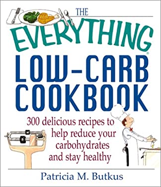 The Low-Carb Cookbook : 300 Delicious Recipes to Help Reduce Your Carbohydrates and Stay Healthy by Patricia M. Butkus